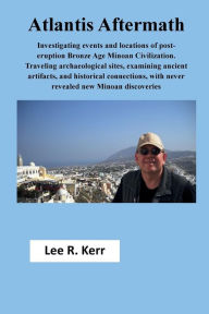 Title: Atlantis Aftermath: Investigating events and locations of post-eruption Bronze Age Minoan Civilization., Author: LEE KERR