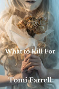 Title: What to Kill For, Author: Tomi Farrell