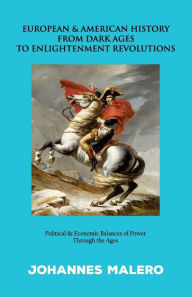 Title: European & American History from Dark Ages to Enlightenment Revolutions: Political & Economic Balances of Power through the Ages, Author: Johannes Malero