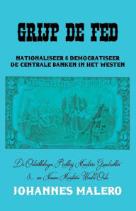 Title: Grijp de Fed: Nationaliseer en Democratiseer de Centrale Banken in het Westen, Author: Johannes Malero