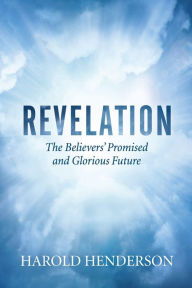 Title: Revelation, The Believers' Promised and Glorious Future, Author: Harold Henderson