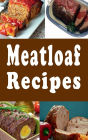 Meatloaf Recipes: Italian, Stuffed, Beef, Ham and Many Other Meatloaf Recipes