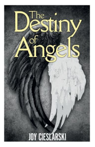 Title: The Destiny of Angels, Author: Joy Cieslarski