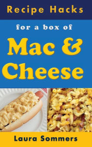 Title: Recipe Hacks for a Box of Mac & Cheese, Author: Laura Sommers