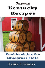 Title: Traditional Kentucky Recipes: Cookbook for the Bluegrass State, Author: Laura Sommers