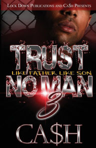 Title: Trust No Man 3: Like Father Like Son, Author: Ca$h
