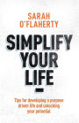 Simplify Your Life: Tips For Developing A Purpose Driven Life And Unlocking Your Potential