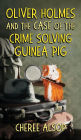 Oliver Holmes and the Case of the Crime Solving Guinea Pig: The Animal Detective Series Book 1