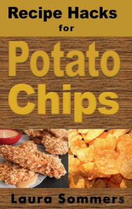 Title: Recipe Hacks for Potato Chips, Author: Laura Sommers