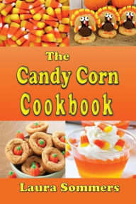 Title: The Candy Corn Cookbook: Recipes for Halloween, Author: Laura Sommers