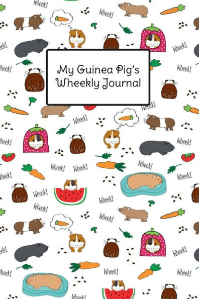 Guinea Pig Wheekly (Weekly) Journal: Guinea Pig Owner's Weekly Care Diary