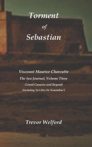 Title: Torment of Sebastian Book Eight: Charcutte Sea Journal Three, Author: Trevor Welford