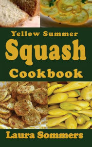 Title: Yellow Summer Squash Cookbook, Author: Laura Sommers