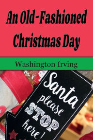 Title: An Old-Fashioned Christmas Day (Illustrated), Author: Washington Irving