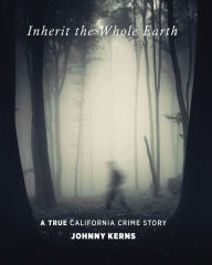 Title: Inherit the Whole Earth: Who Killed Kirk Kimberly:, Author: Johnny Kerns