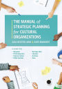 The Manual of Strategic Planning for Cultural Organizations: A Guide for Museums, Performing Arts, Science Centers, Public Gardens, Heritage Sites, Libraries, Archives and Zoos