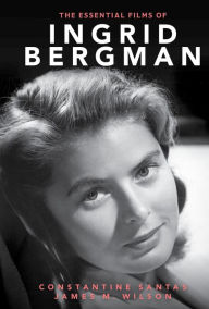 Title: The Essential Films of Ingrid Bergman, Author: Constantine Santas