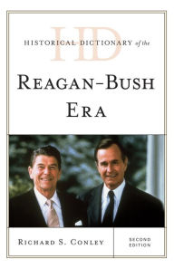 Title: Historical Dictionary of the Reagan-Bush Era, Author: Richard S. Conley