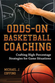 Title: Odds-On Basketball Coaching: Crafting High-Percentage Strategies for Game Situations, Author: Michael J. Coffino
