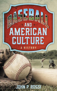 Title: Baseball and American Culture: A History, Author: John P. Rossi