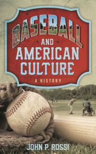 Title: Baseball and American Culture: A History, Author: John P. Rossi