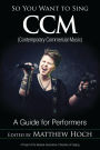 So You Want to Sing CCM (Contemporary Commercial Music): A Guide for Performers