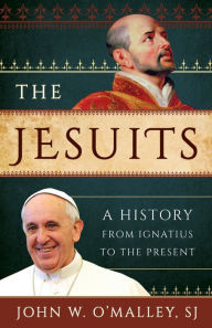 Title: The Jesuits: A History from Ignatius to the Present, Author: John W. O'Malley