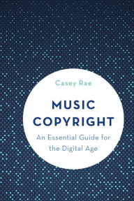Title: Music Copyright: An Essential Guide for the Digital Age, Author: Casey Rae