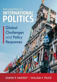 Ebook free downloads epub Introduction to International Politics: Global Challenges and Policy Responses by Glenn P. Hastedt Professor, William F. Felice DJVU 9781538104910