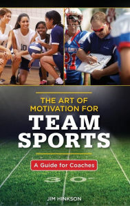 Title: The Art of Motivation for Team Sports: A Guide for Coaches, Author: Jim Hinkson