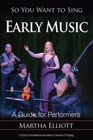 Title: So You Want to Sing Early Music: A Guide for Performers, Author: Martha Elliott