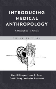Title: Introducing Medical Anthropology: A Discipline in Action / Edition 3, Author: Merrill Singer University of Connecticut