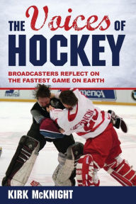 Title: The Voices of Hockey: Broadcasters Reflect on the Fastest Game on Earth, Author: Kirk McKnight