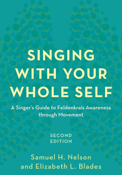 Singing with Your Whole Self: A Singer's Guide to Feldenkrais Awareness through Movement