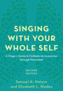 Singing with Your Whole Self: A Singer's Guide to Feldenkrais Awareness through Movement