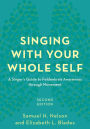 Singing with Your Whole Self: A Singer's Guide to Feldenkrais Awareness through Movement