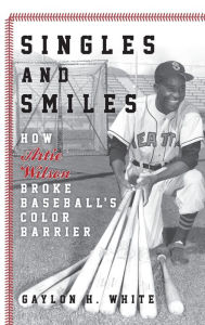 Title: Singles and Smiles: How Artie Wilson Broke Baseball's Color Barrier, Author: Gaylon H. White