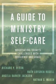 Title: A Guide to Ministry Self-Care: Negotiating Today's Challenges with Resilience and Grace, Author: Richard P. Olson