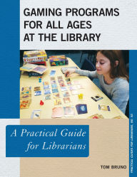 Title: Gaming Programs for All Ages at the Library: A Practical Guide for Librarians, Author: Tom Bruno