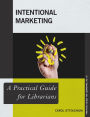 Intentional Marketing: A Practical Guide for Librarians
