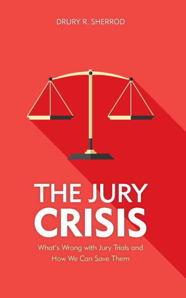 The Jury Crisis: What's Wrong with Jury Trials and How We Can Save Them