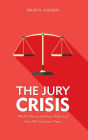 The Jury Crisis: What's Wrong with Jury Trials and How We Can Save Them