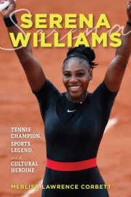 Title: Serena Williams: Tennis Champion, Sports Legend, and Cultural Heroine, Author: Merlisa Lawrence Corbett