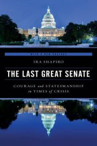 Title: The Last Great Senate: Courage and Statesmanship in Times of Crisis, Author: Ira Shapiro
