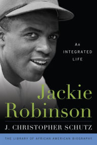 Title: Jackie Robinson: An Integrated Life, Author: J. Christopher Schutz