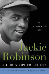 Title: Jackie Robinson: An Integrated Life, Author: J. Christopher Schutz