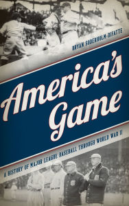 Title: America's Game: A History of Major League Baseball through World War II, Author: Bryan Soderholm-Difatte