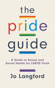 Title: The Pride Guide: A Guide to Sexual and Social Health for LGBTQ Youth, Author: Jo Langford
