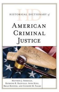 Title: Historical Dictionary of American Criminal Justice, Author: Matthew J. Sheridan