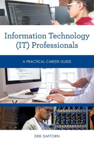 Title: Information Technology (IT) Professionals: A Practical Career Guide, Author: Erik Dafforn